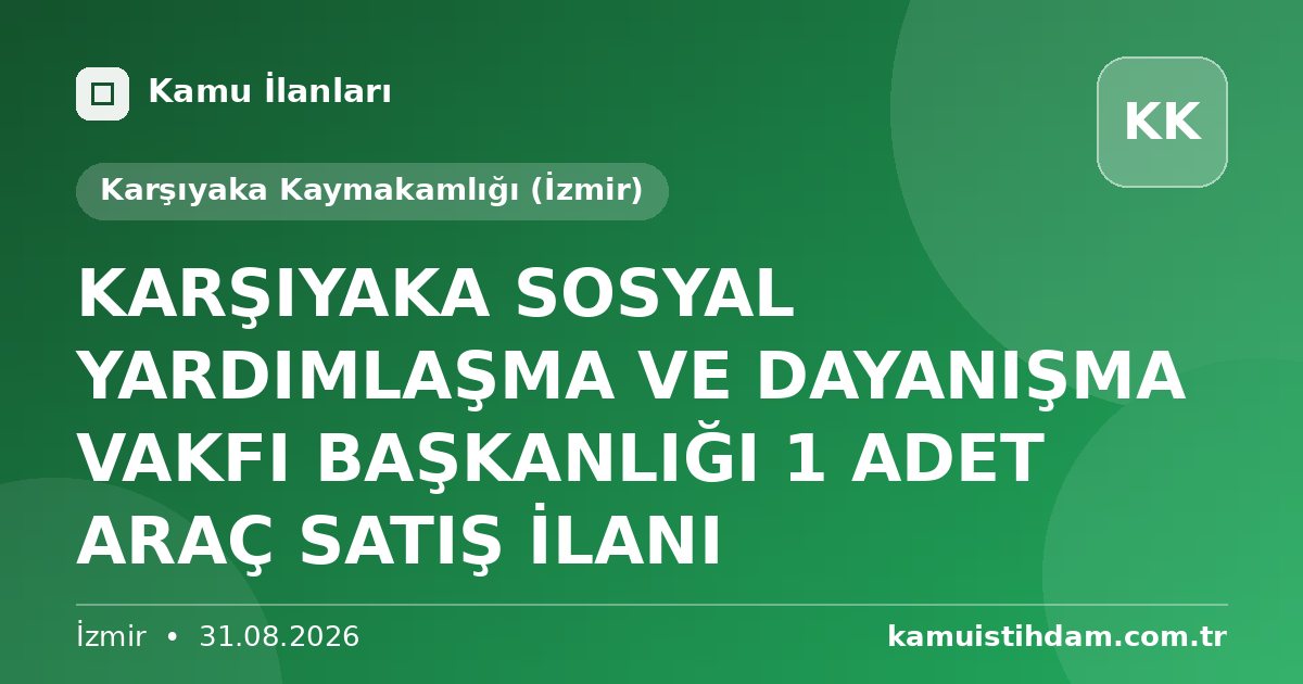 KARŞIYAKA SOSYAL YARDIMLAŞMA VE DAYANIŞMA VAKFI BAŞKANLIĞI 1 ADET ARAÇ SATIŞ İLANI - Karşıyaka Kaymakamlığı (İzmir)