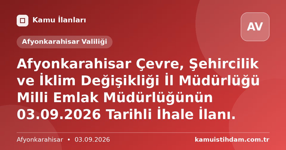Afyonkarahisar Çevre, Şehircilik ve İklim Değişikliği İl Müdürlüğü Milli Emlak Müdürlüğünün 03.09.2026 Tarihli İhale İlanı. - Afyonkarahisar Valiliği