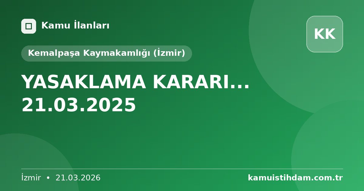 YASAKLAMA KARARI... 21.03.2025 - Kemalpaşa Kaymakamlığı (İzmir)