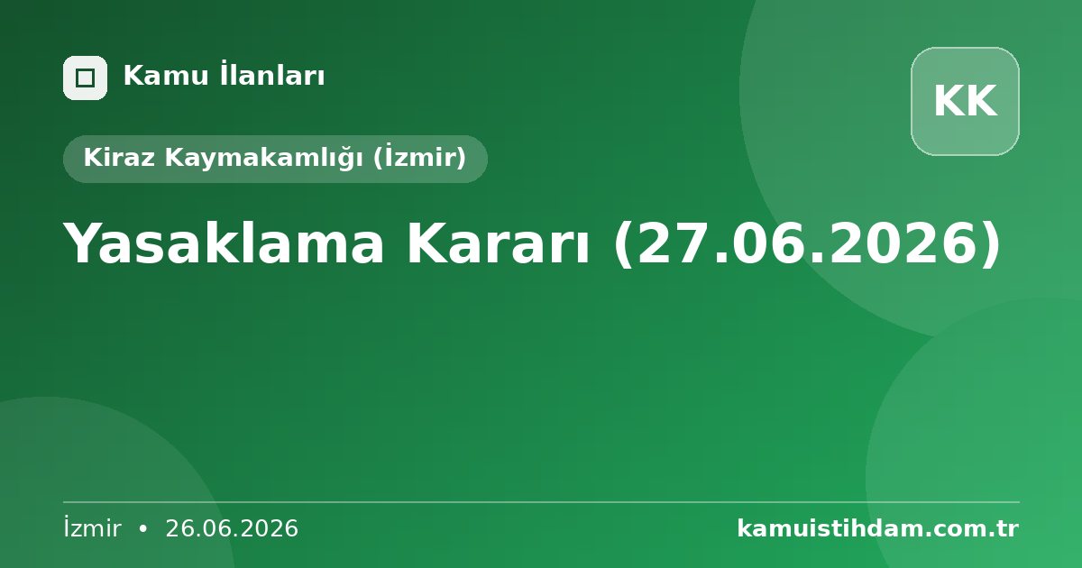 Yasaklama Kararı (27.06.2026) - Kiraz Kaymakamlığı (İzmir)