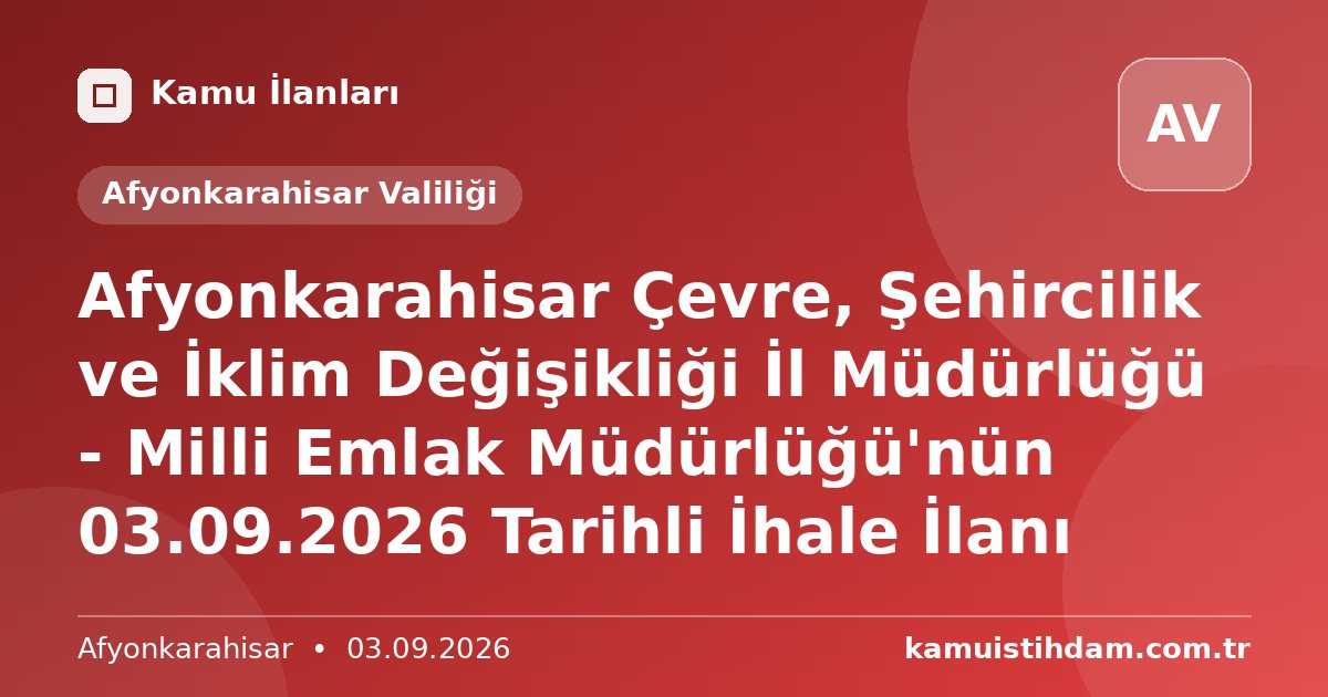 Afyonkarahisar Çevre, Şehircilik ve İklim Değişikliği İl Müdürlüğü - Milli Emlak Müdürlüğü'nün 03.09.2026 Tarihli İhale İlanı - Afyonkarahisar Valiliği