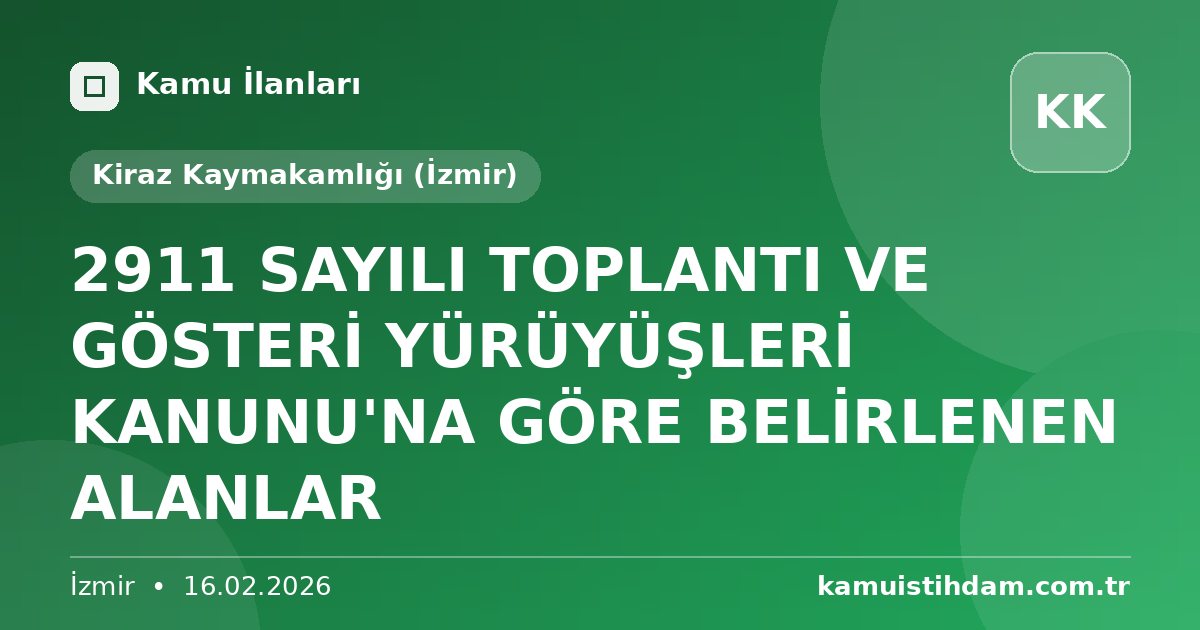 2911 SAYILI TOPLANTI VE GÖSTERİ YÜRÜYÜŞLERİ KANUNU'NA GÖRE BELİRLENEN ALANLAR - Kiraz Kaymakamlığı (İzmir)