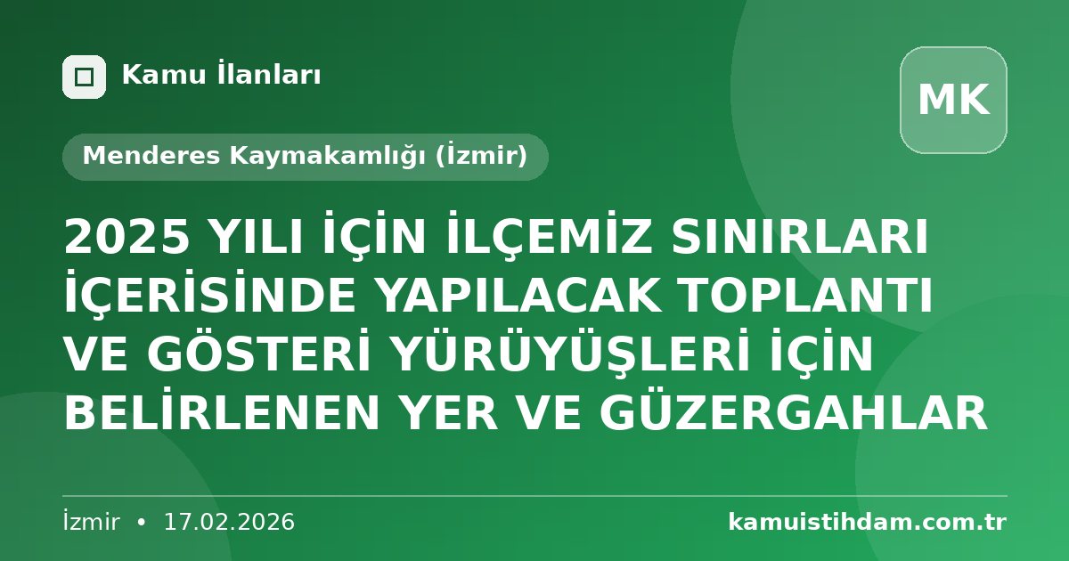 2025 YILI İÇİN İLÇEMİZ SINIRLARI İÇERİSİNDE YAPILACAK TOPLANTI VE GÖSTERİ YÜRÜYÜŞLERİ İÇİN BELİRLENEN YER VE GÜZERGAHLAR - Menderes Kaymakamlığı (İzmir)