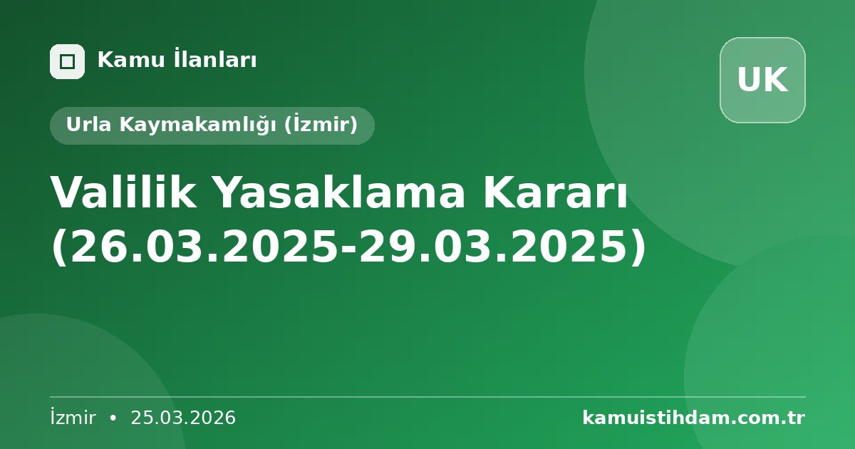 Valilik Yasaklama Kararı (26.03.2025-29.03.2025) - Urla Kaymakamlığı (İzmir)