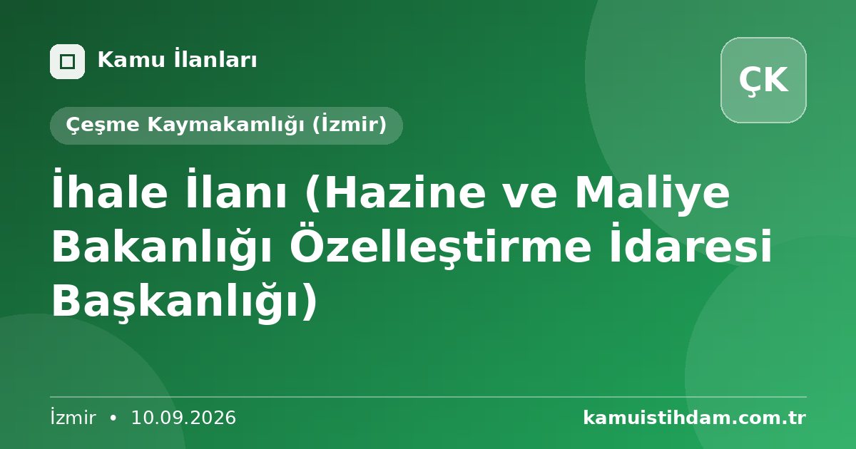İhale İlanı (Hazine ve Maliye Bakanlığı Özelleştirme İdaresi Başkanlığı) - Çeşme Kaymakamlığı (İzmir)