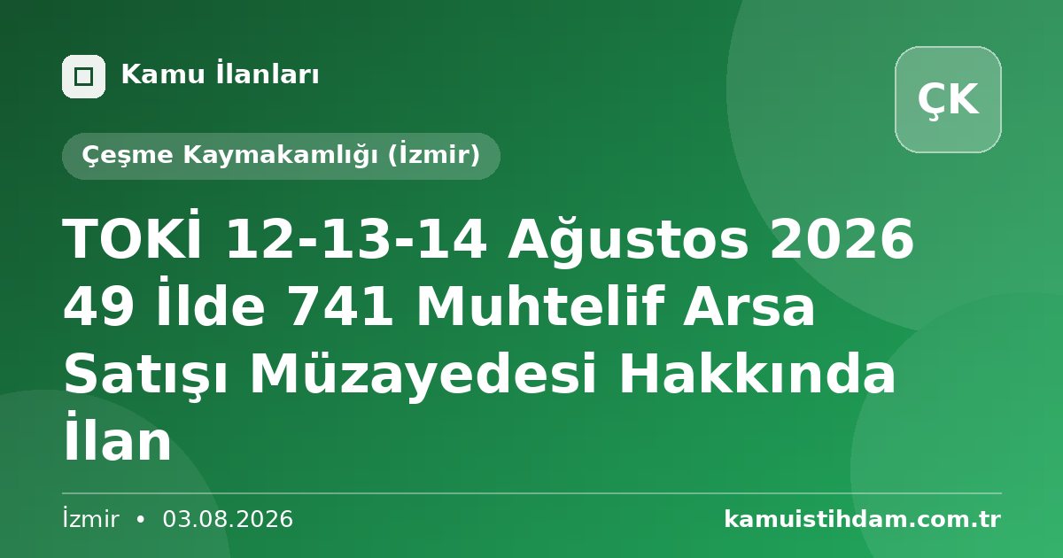 TOKİ 12-13-14 Ağustos 2026 49 İlde 741 Muhtelif Arsa Satışı Müzayedesi Hakkında İlan - Çeşme Kaymakamlığı (İzmir)