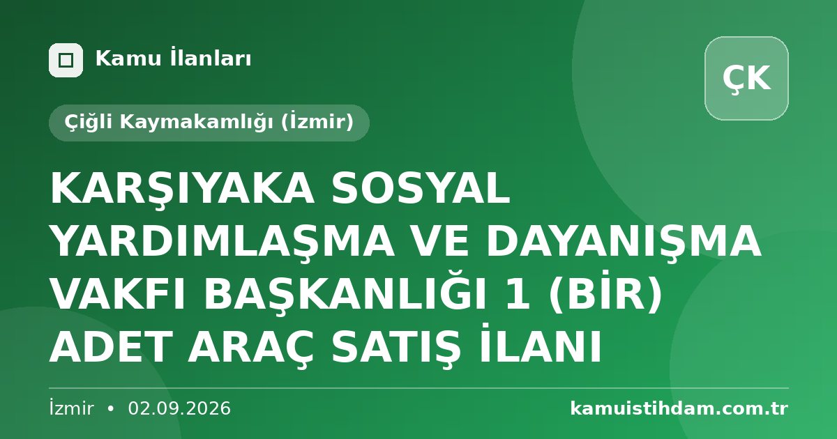 KARŞIYAKA SOSYAL YARDIMLAŞMA VE DAYANIŞMA VAKFI BAŞKANLIĞI 1 (BİR)  ADET ARAÇ SATIŞ İLANI - Çiğli Kaymakamlığı (İzmir)