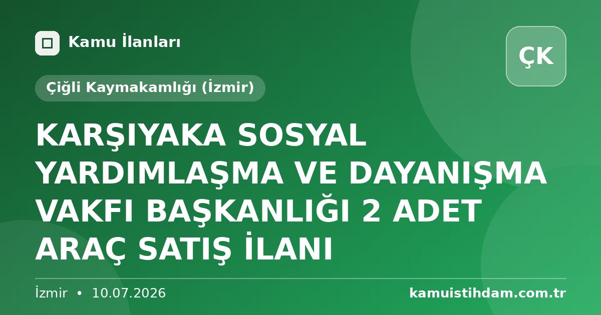 KARŞIYAKA SOSYAL YARDIMLAŞMA VE DAYANIŞMA VAKFI BAŞKANLIĞI 2 ADET ARAÇ SATIŞ İLANI - Çiğli Kaymakamlığı (İzmir)