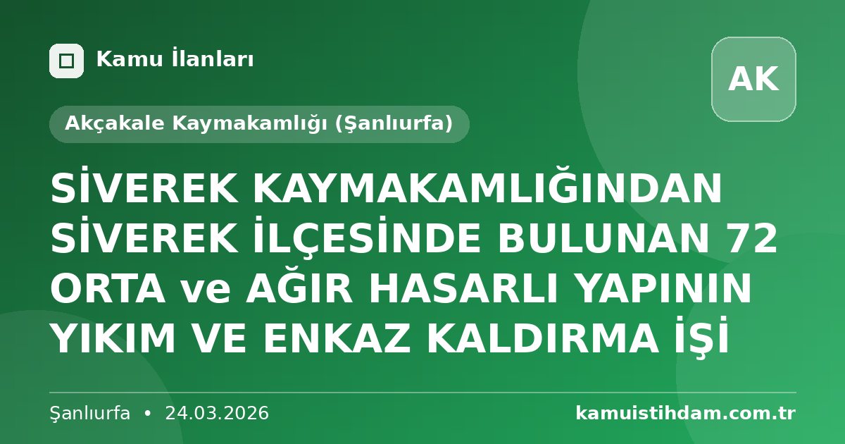 SİVEREK KAYMAKAMLIĞINDAN  SİVEREK İLÇESİNDE BULUNAN 72 ORTA ve AĞIR HASARLI YAPININ YIKIM VE ENKAZ KALDIRMA İŞİ - Akçakale Kaymakamlığı (Şanlıurfa)
