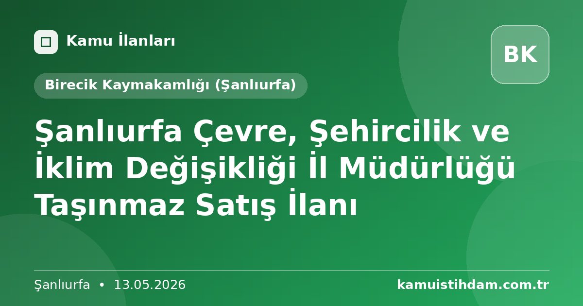 Şanlıurfa Çevre, Şehircilik ve İklim Değişikliği İl Müdürlüğü Taşınmaz Satış İlanı - Birecik Kaymakamlığı (Şanlıurfa)