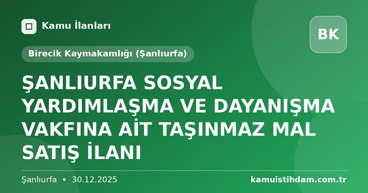 ŞANLIURFA SOSYAL YARDIMLAŞMA VE DAYANIŞMA VAKFINA AİT TAŞINMAZ MAL SATIŞ İLANI - Birecik Kaymakamlığı (Şanlıurfa)