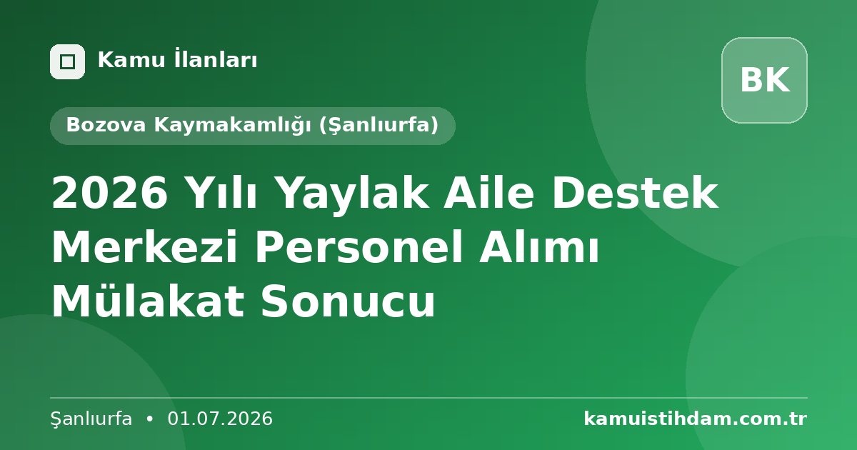 2026 Yılı Yaylak Aile Destek Merkezi Personel Alımı Mülakat Sonucu - Bozova Kaymakamlığı (Şanlıurfa)