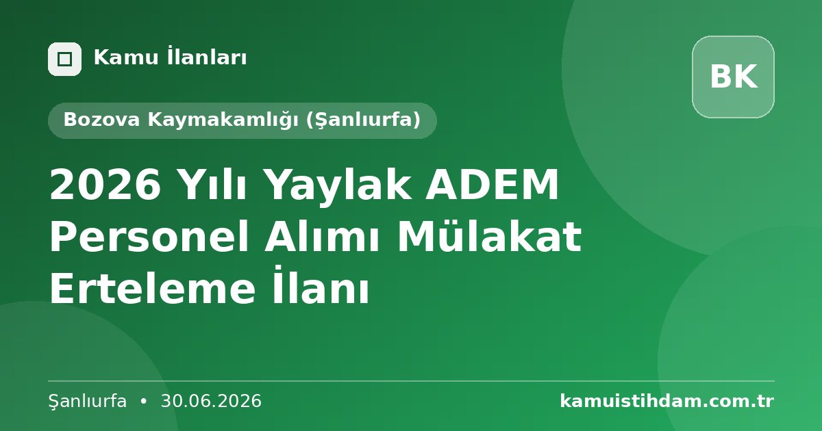2026 Yılı Yaylak ADEM Personel Alımı Mülakat Erteleme İlanı - Bozova Kaymakamlığı (Şanlıurfa)