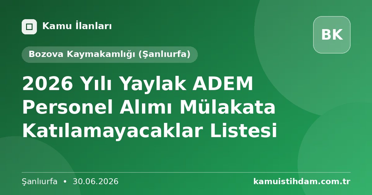 2026 Yılı Yaylak ADEM Personel Alımı Mülakata Katılamayacaklar Listesi - Bozova Kaymakamlığı (Şanlıurfa)