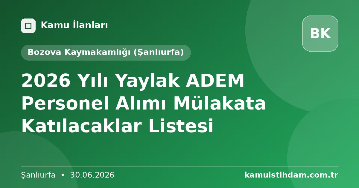2026 Yılı Yaylak ADEM Personel Alımı Mülakata Katılacaklar Listesi - Bozova Kaymakamlığı (Şanlıurfa)