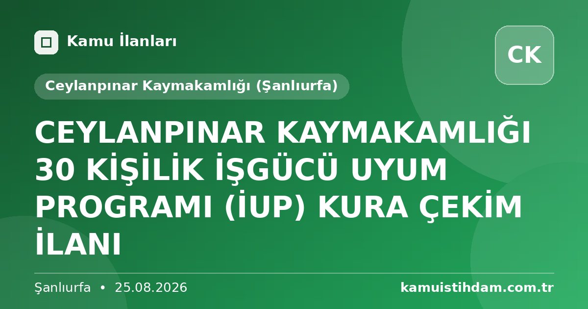 CEYLANPINAR KAYMAKAMLIĞI 30 KİŞİLİK İŞGÜCÜ UYUM PROGRAMI (İUP)  KURA ÇEKİM İLANI - Ceylanpınar Kaymakamlığı (Şanlıurfa)