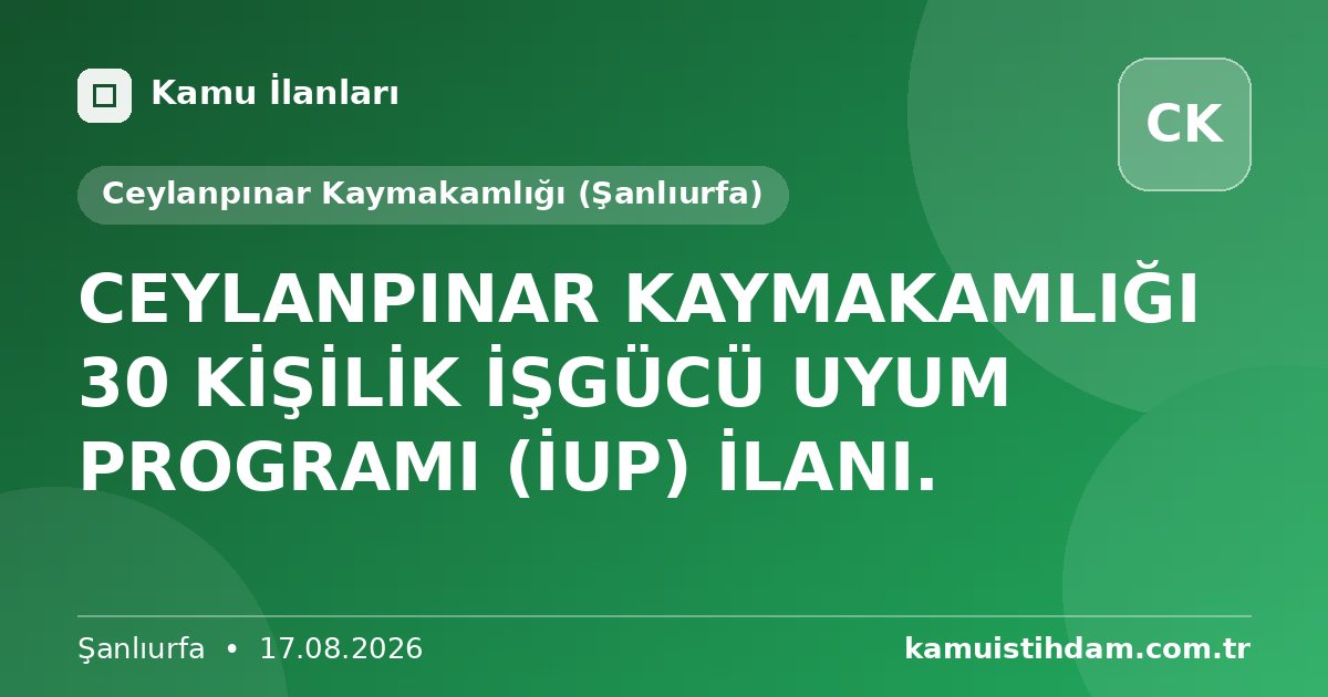CEYLANPINAR KAYMAKAMLIĞI 30 KİŞİLİK İŞGÜCÜ UYUM PROGRAMI (İUP) İLANI. - Ceylanpınar Kaymakamlığı (Şanlıurfa)