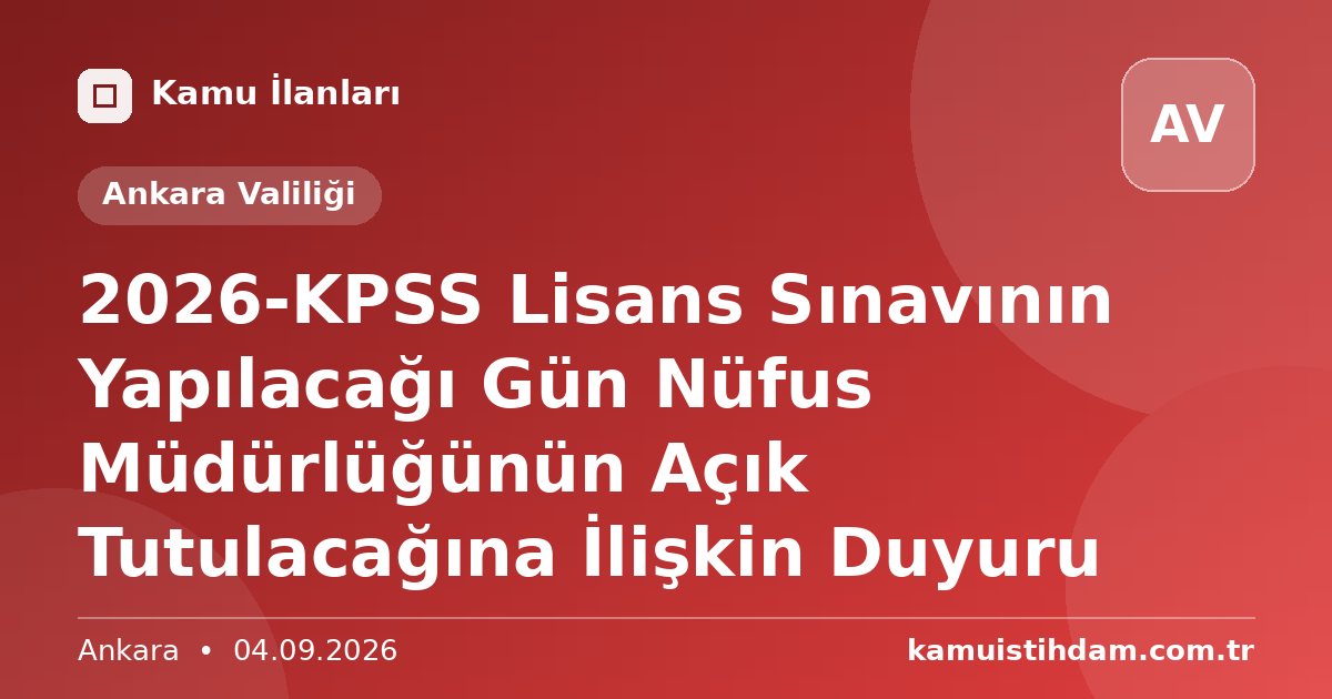 2026-KPSS Lisans Sınavının Yapılacağı Gün Nüfus Müdürlüğünün Açık Tutulacağına İlişkin Duyuru - Ankara Valiliği