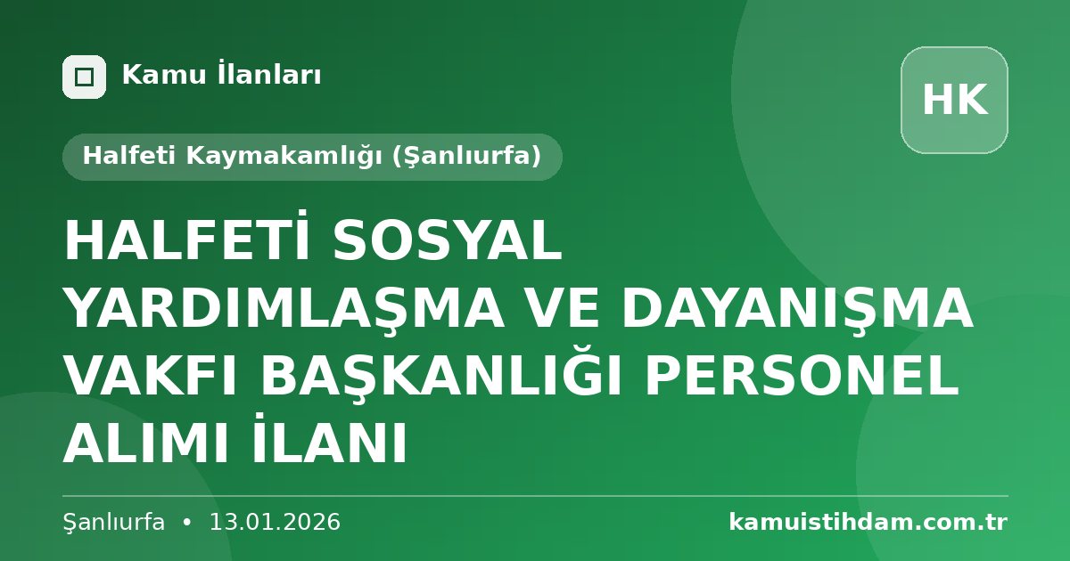 HALFETİ SOSYAL YARDIMLAŞMA VE DAYANIŞMA VAKFI BAŞKANLIĞI PERSONEL ALIMI İLANI - Halfeti Kaymakamlığı (Şanlıurfa)