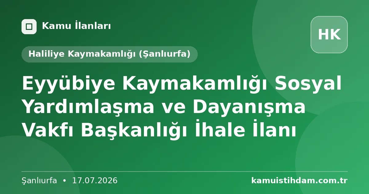 Eyyübiye Kaymakamlığı Sosyal Yardımlaşma ve Dayanışma Vakfı Başkanlığı İhale İlanı - Haliliye Kaymakamlığı (Şanlıurfa)