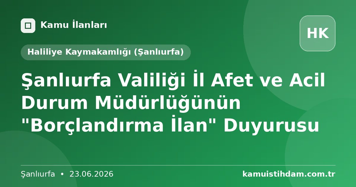 Şanlıurfa Valiliği İl Afet ve Acil Durum Müdürlüğünün "Borçlandırma İlan" Duyurusu - Haliliye Kaymakamlığı (Şanlıurfa)