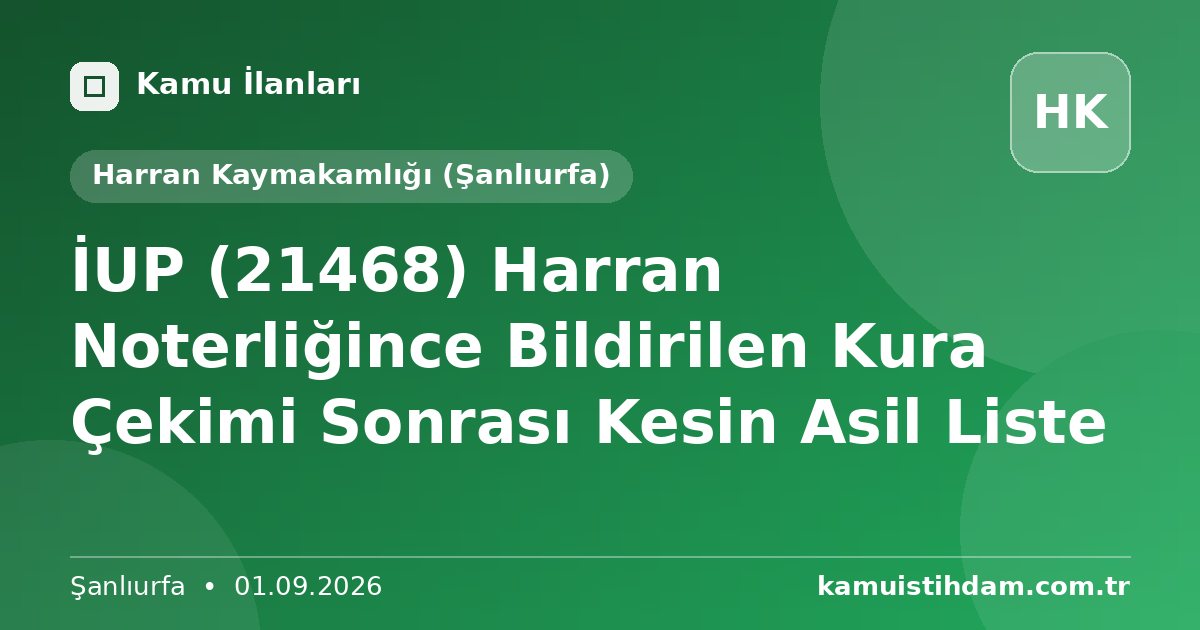 İUP (21468) Harran Noterliğince Bildirilen Kura Çekimi Sonrası Kesin Asil Liste - Harran Kaymakamlığı (Şanlıurfa)