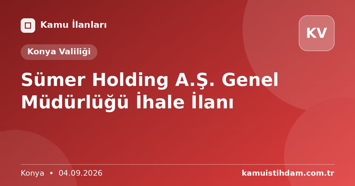 Sümer Holding A.Ş. Genel Müdürlüğü İhale İlanı - Konya Valiliği