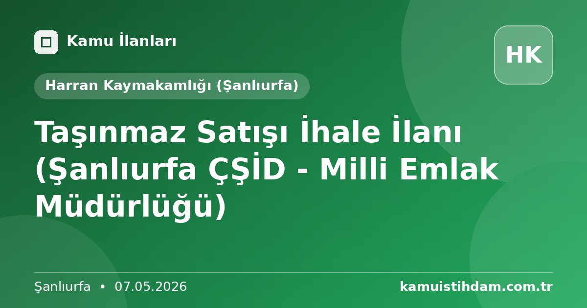 Taşınmaz Satışı İhale İlanı (Şanlıurfa ÇŞİD -  Milli Emlak Müdürlüğü) - Harran Kaymakamlığı (Şanlıurfa)