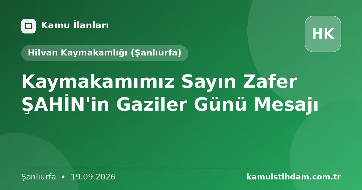 Kaymakamımız Sayın Zafer ŞAHİN'in Gaziler Günü Mesajı - Hilvan Kaymakamlığı (Şanlıurfa)