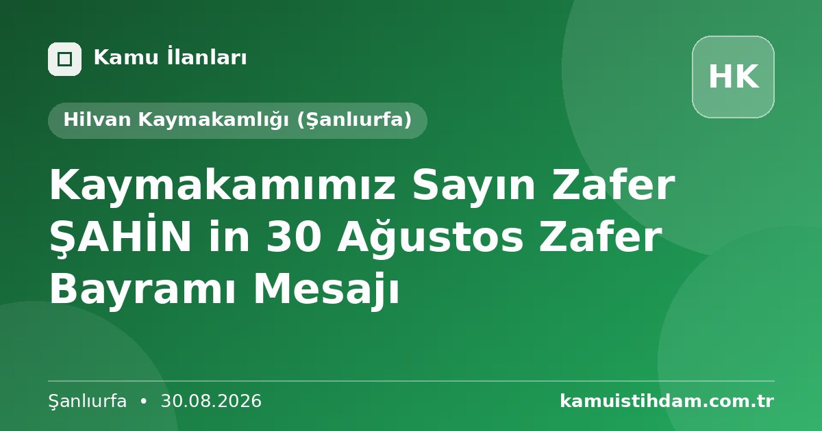 Kaymakamımız Sayın Zafer ŞAHİN in 30 Ağustos Zafer Bayramı Mesajı - Hilvan Kaymakamlığı (Şanlıurfa)