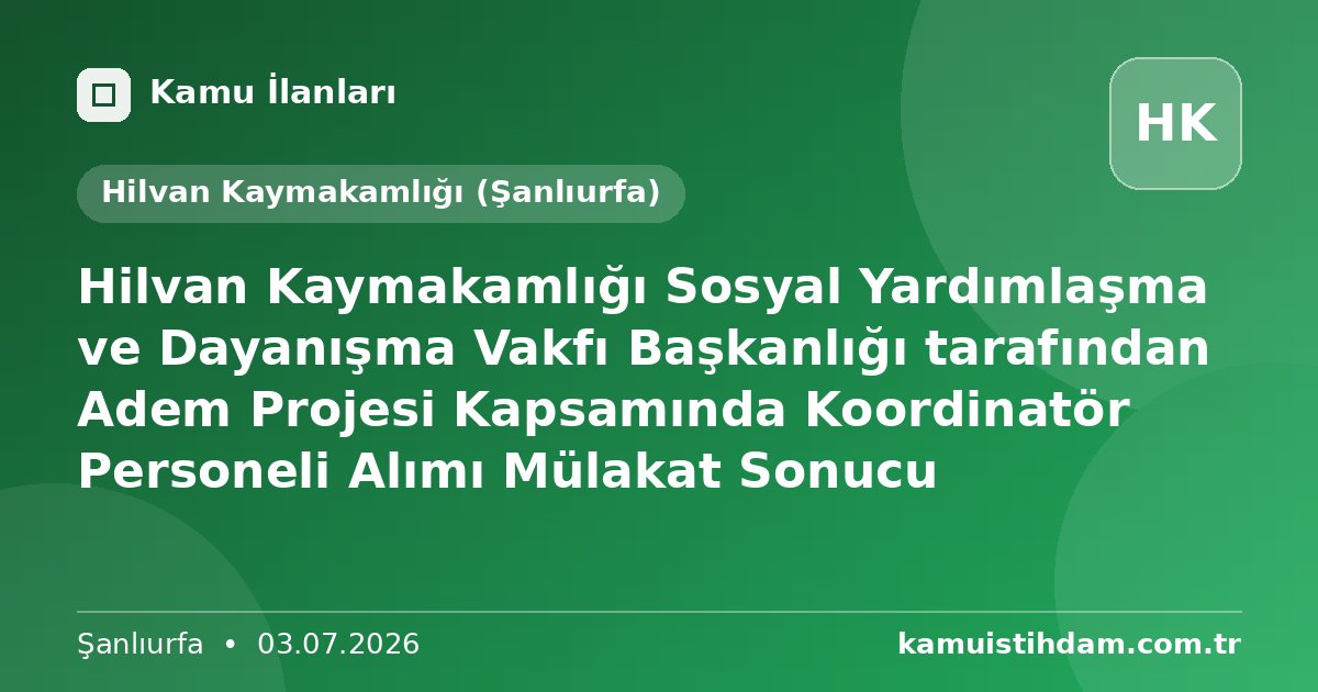 Hilvan Kaymakamlığı Sosyal Yardımlaşma ve Dayanışma Vakfı Başkanlığı tarafından Adem Projesi Kapsamında Koordinatör Personeli Alımı Mülakat Sonucu - Hilvan Kaymakamlığı (Şanlıurfa)
