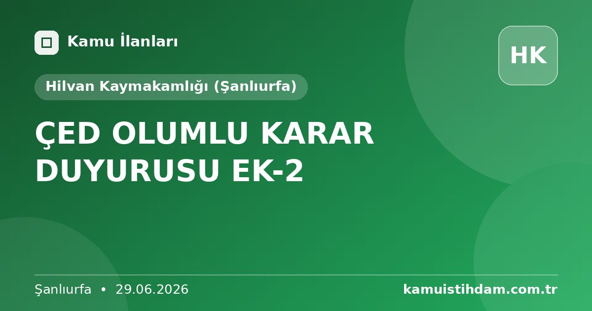ÇED OLUMLU KARAR DUYURUSU EK-2 - Hilvan Kaymakamlığı (Şanlıurfa)