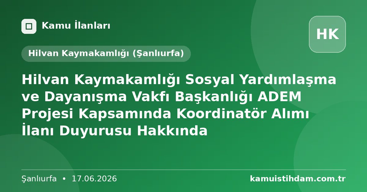 Hilvan Kaymakamlığı Sosyal Yardımlaşma ve Dayanışma Vakfı Başkanlığı ADEM Projesi Kapsamında Koordinatör Alımı İlanı Duyurusu Hakkında - Hilvan Kaymakamlığı (Şanlıurfa)