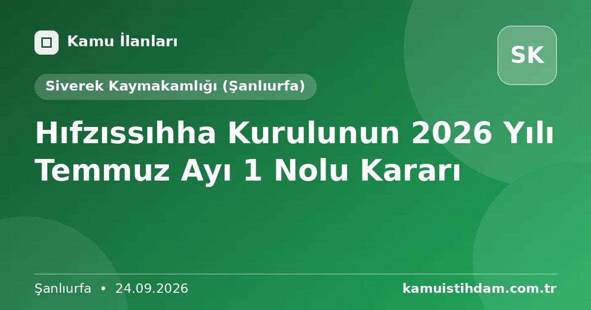 Hıfzıssıhha Kurulunun 2026 Yılı Temmuz Ayı 1 Nolu Kararı - Siverek Kaymakamlığı (Şanlıurfa)