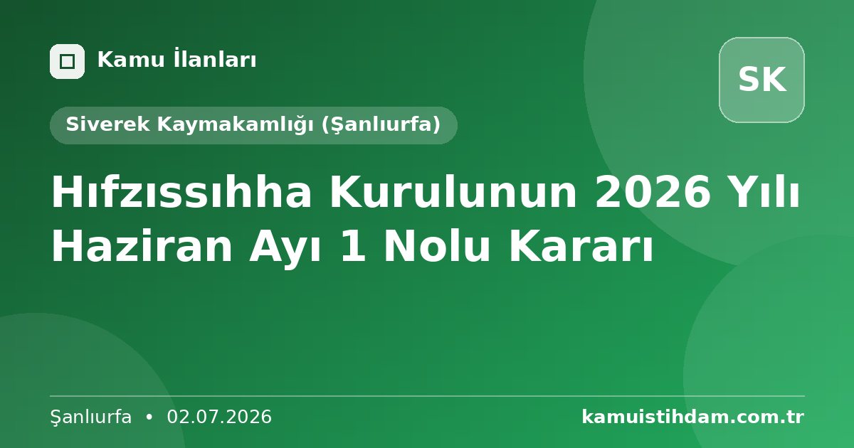 Hıfzıssıhha Kurulunun 2026 Yılı Haziran Ayı 1 Nolu Kararı - Siverek Kaymakamlığı (Şanlıurfa)
