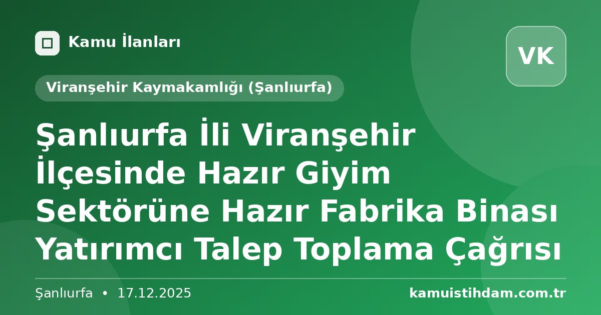 Şanlıurfa İli Viranşehir İlçesinde Hazır Giyim Sektörüne Hazır Fabrika Binası Yatırımcı Talep Toplama Çağrısı - Viranşehir Kaymakamlığı (Şanlıurfa)