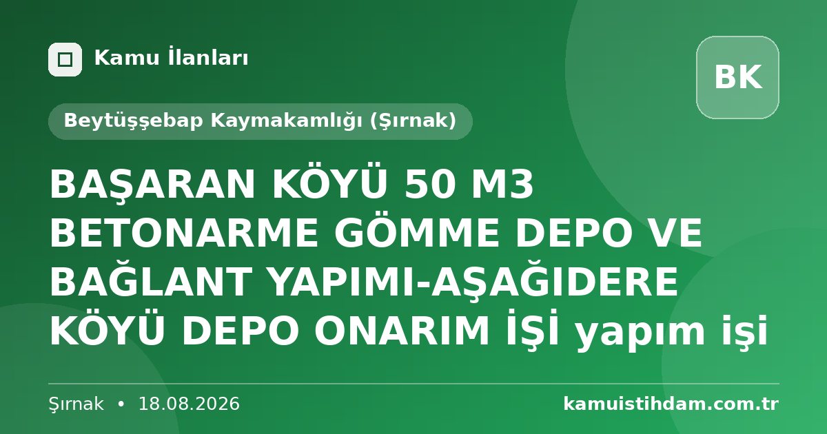 BAŞARAN KÖYÜ 50 M3 BETONARME GÖMME DEPO VE BAĞLANT YAPIMI-AŞAĞIDERE KÖYÜ DEPO ONARIM İŞİ yapım işi - Beytüşşebap Kaymakamlığı (Şırnak)