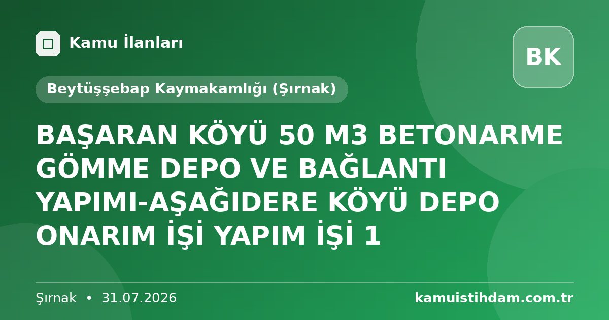 BAŞARAN KÖYÜ 50 M3 BETONARME GÖMME DEPO VE BAĞLANTI YAPIMI-AŞAĞIDERE KÖYÜ DEPO ONARIM İŞİ YAPIM İŞİ 1 - Beytüşşebap Kaymakamlığı (Şırnak)