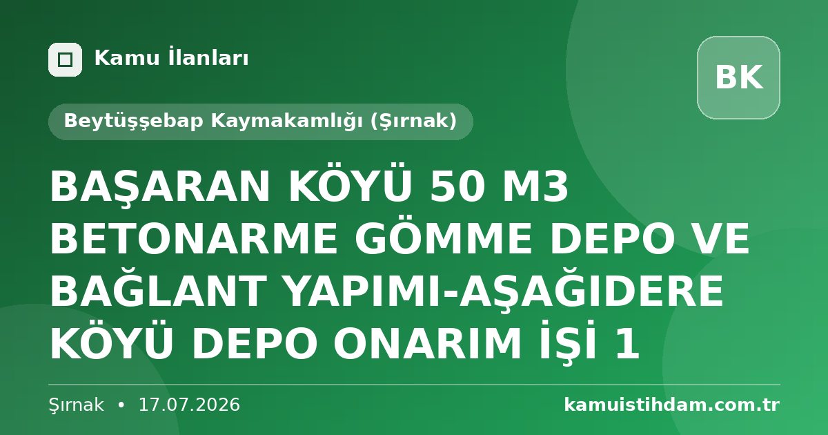 BAŞARAN KÖYÜ 50 M3 BETONARME GÖMME DEPO VE BAĞLANT YAPIMI-AŞAĞIDERE KÖYÜ DEPO ONARIM İŞİ 1 - Beytüşşebap Kaymakamlığı (Şırnak)