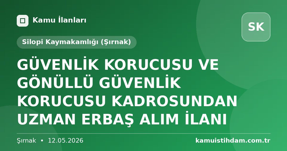 GÜVENLİK KORUCUSU VE GÖNÜLLÜ GÜVENLİK KORUCUSU KADROSUNDAN UZMAN ERBAŞ ALIM İLANI - Silopi Kaymakamlığı (Şırnak)