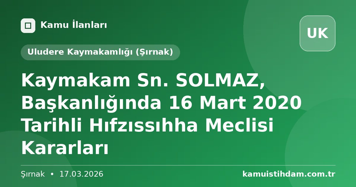 Kaymakam Sn. SOLMAZ, Başkanlığında 16 Mart 2020 Tarihli Hıfzıssıhha Meclisi Kararları - Uludere Kaymakamlığı (Şırnak)