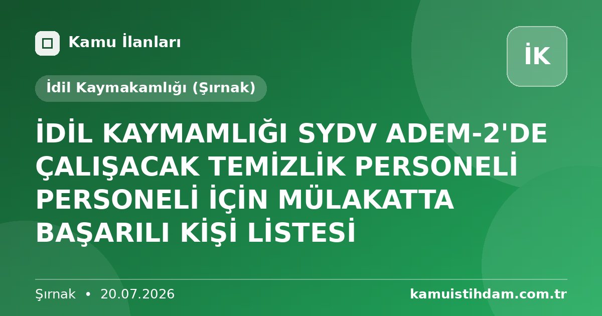 İDİL KAYMAMLIĞI SYDV ADEM-2'DE ÇALIŞACAK TEMİZLİK PERSONELİ PERSONELİ İÇİN MÜLAKATTA BAŞARILI KİŞİ LİSTESİ - İdil Kaymakamlığı (Şırnak)
