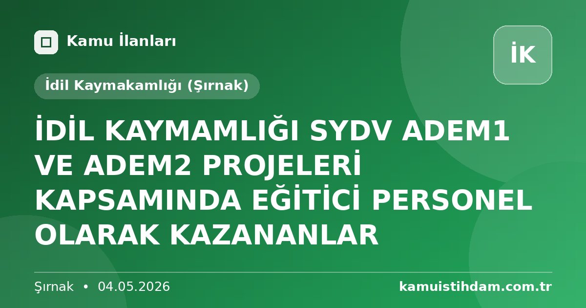 İDİL KAYMAMLIĞI SYDV ADEM1 VE ADEM2 PROJELERİ KAPSAMINDA EĞİTİCİ PERSONEL OLARAK KAZANANLAR - İdil Kaymakamlığı (Şırnak)