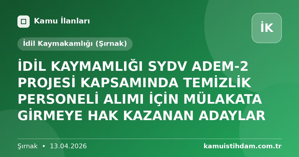 İDİL KAYMAMLIĞI SYDV ADEM-2 PROJESİ KAPSAMINDA TEMİZLİK PERSONELİ ALIMI İÇİN MÜLAKATA GİRMEYE HAK KAZANAN ADAYLAR - İdil Kaymakamlığı (Şırnak)