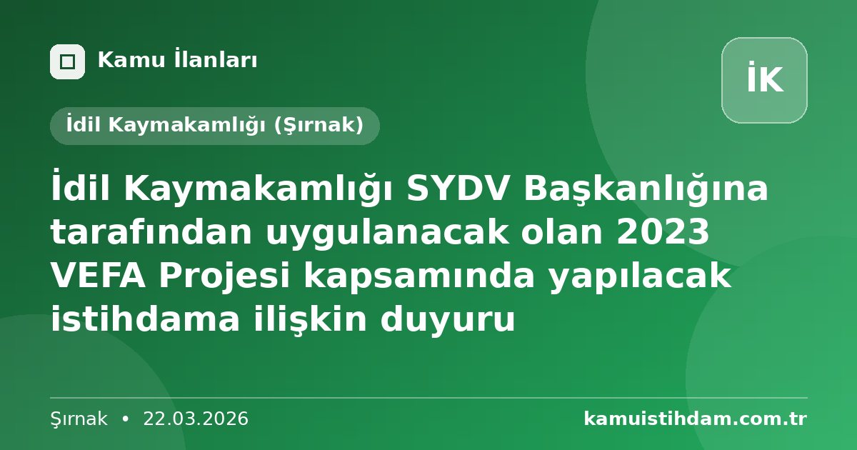 İdil Kaymakamlığı SYDV Başkanlığına tarafından uygulanacak olan 2023 VEFA Projesi kapsamında yapılacak istihdama ilişkin duyuru - İdil Kaymakamlığı (Şırnak)