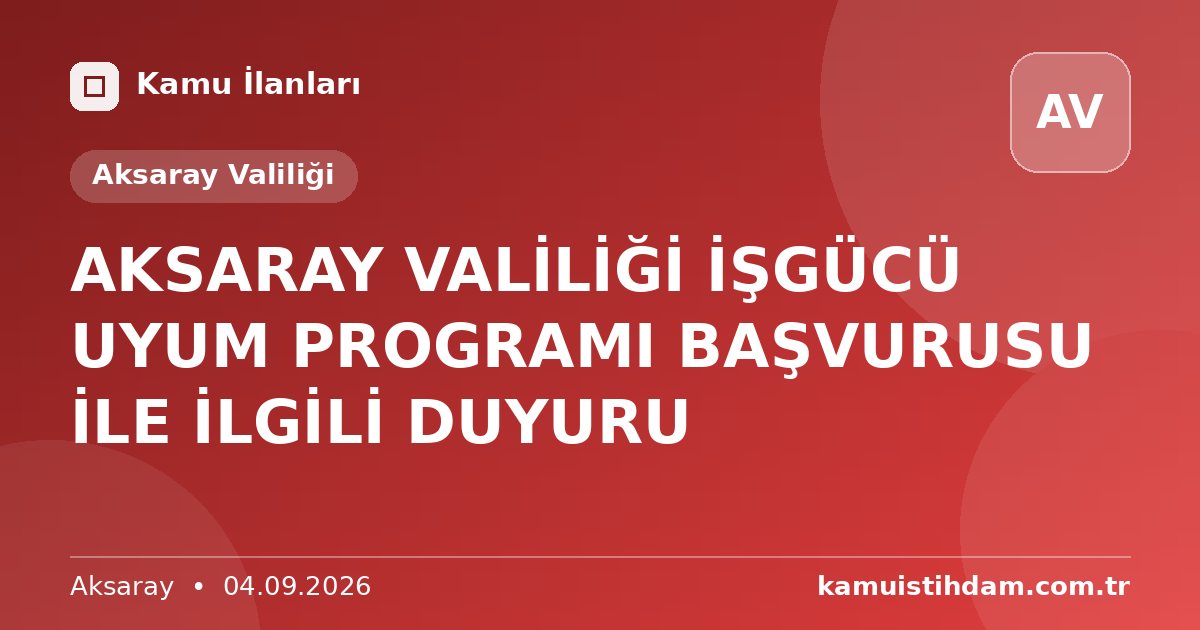 AKSARAY VALİLİĞİ İŞGÜCÜ UYUM PROGRAMI BAŞVURUSU İLE İLGİLİ DUYURU - Aksaray Valiliği