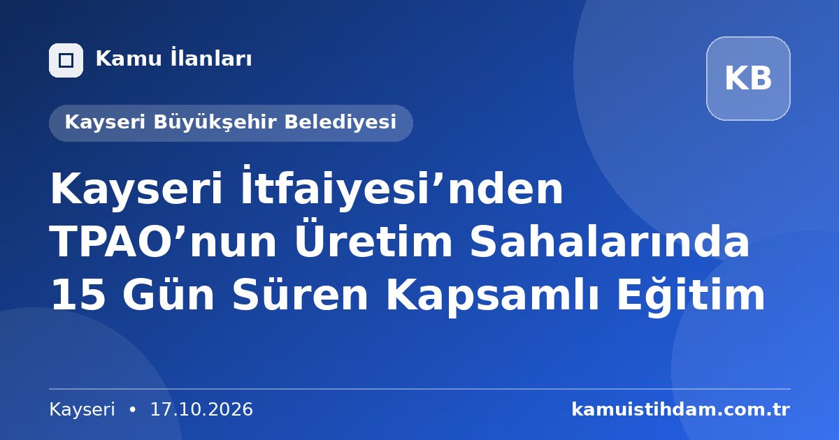 Kayseri İtfaiyesi’nden TPAO’nun Üretim Sahalarında 15 Gün Süren Kapsamlı Eğitim - Kayseri Büyükşehir Belediyesi