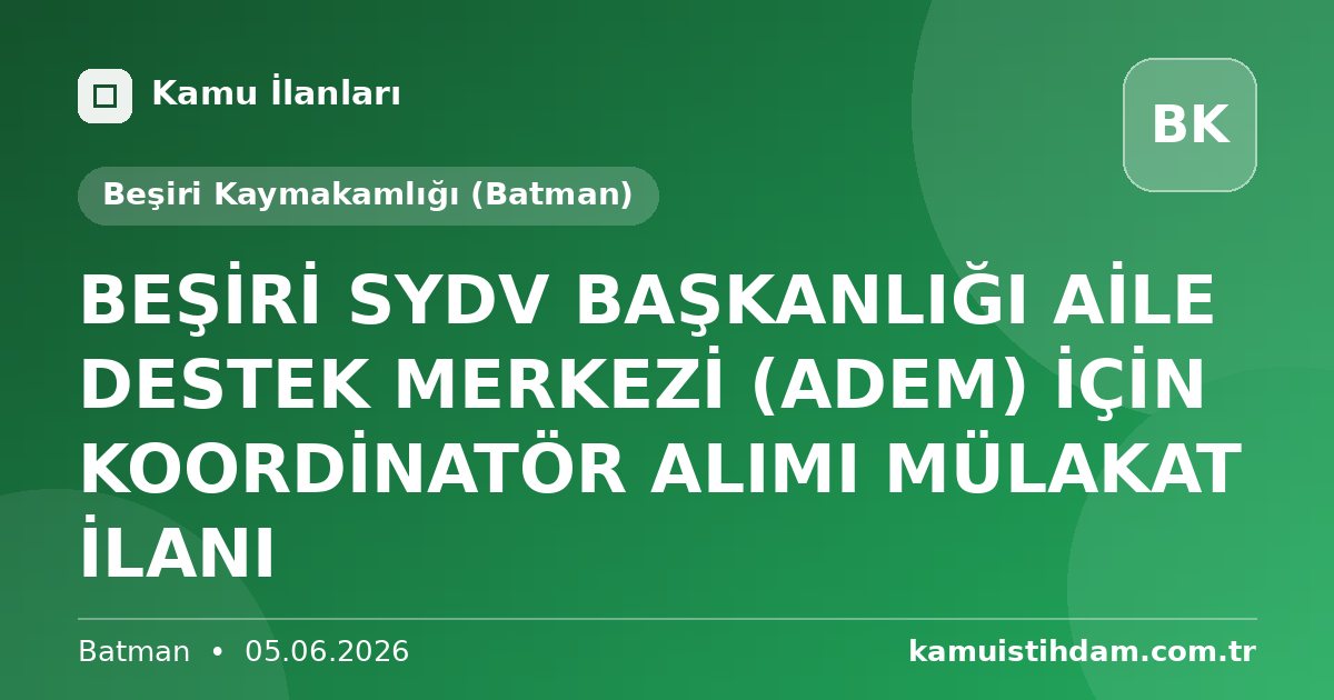 BEŞİRİ SYDV BAŞKANLIĞI AİLE DESTEK MERKEZİ (ADEM) İÇİN KOORDİNATÖR ALIMI MÜLAKAT İLANI - Beşiri Kaymakamlığı (Batman)