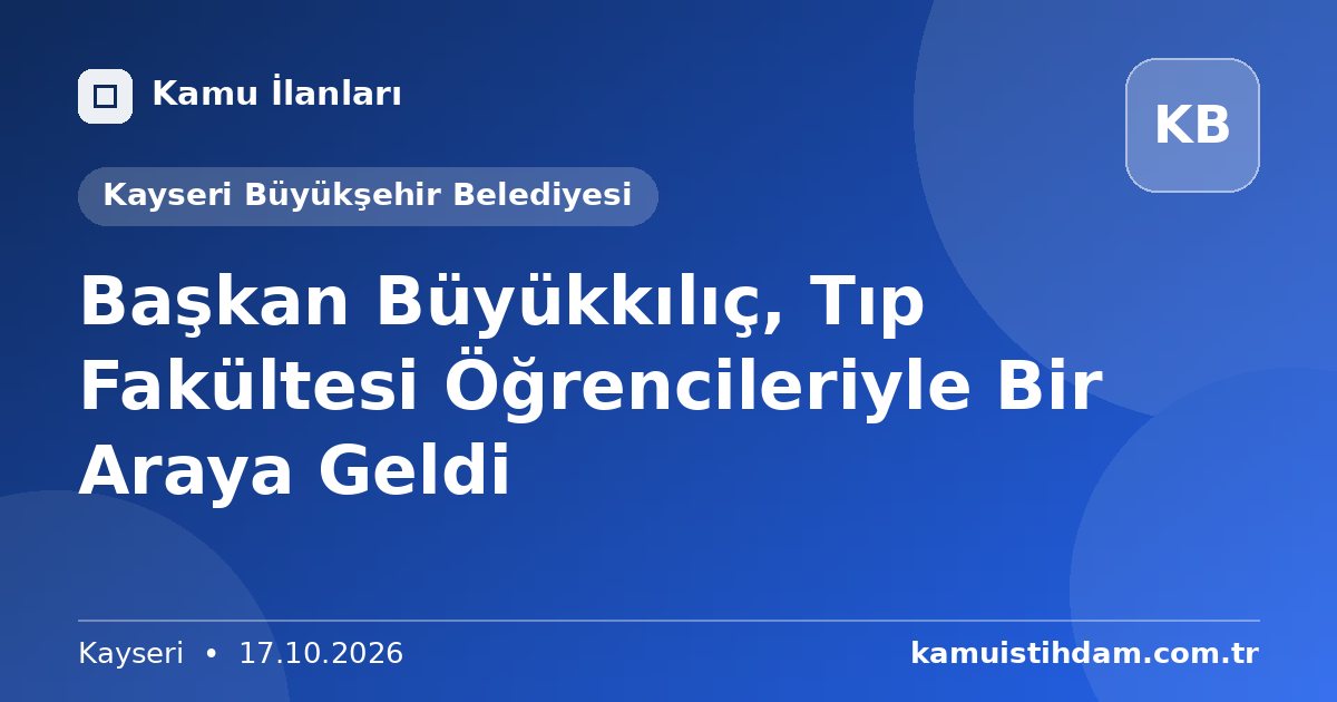Başkan Büyükkılıç, Tıp Fakültesi Öğrencileriyle Bir Araya Geldi - Kayseri Büyükşehir Belediyesi