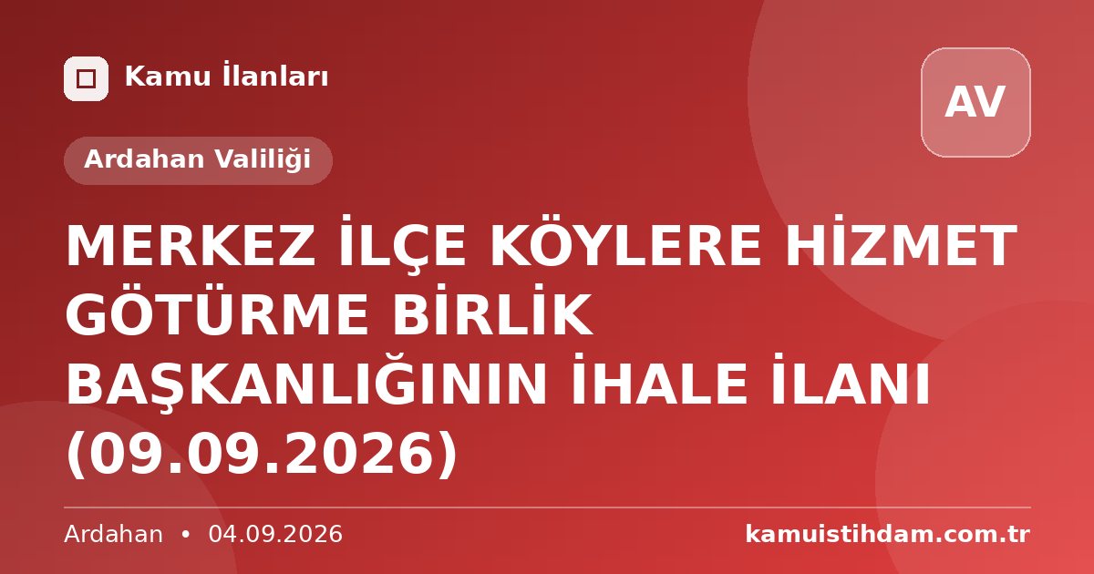 MERKEZ İLÇE KÖYLERE HİZMET GÖTÜRME BİRLİK BAŞKANLIĞININ İHALE İLANI (09.09.2026) - Ardahan Valiliği